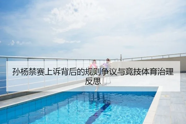 孙杨禁赛上诉背后的规则争议与竞技体育治理反思